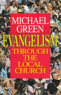 Evangelism Through The Local Church - Michael Green