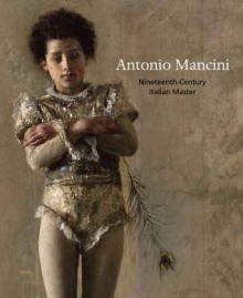 Antonio Mancini: Nineteenth-Century Italian Master - Ulrich W. Hiesinger