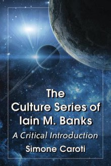 The Culture Series of Iain M. Banks a Critical Introduction - Simone Caroti