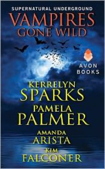 Vampires Gone Wild (Supernatural Underground) - Amanda Arista, Kim Falconer, Pamela Palmer,Kerrelyn Sparks