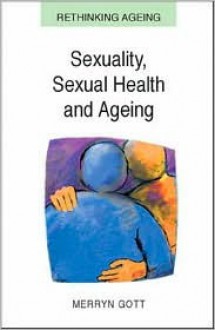 Sexuality, Sexual Health and Ageing - Merryn Gott