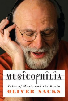 Musicophilia: Tales of Music and the Brain - Oliver Sacks
