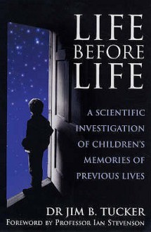 Life Before Life: Extraordinary Research into Children's Claims of Reincarnation - Jim B. Tucker