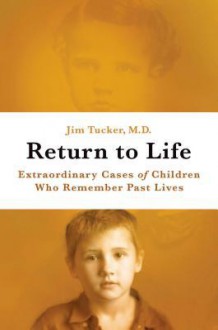 Return to Life: Extraordinary Cases of Children Who Remember Past Lives - Jim B. Tucker