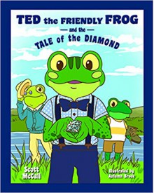Ted the Friendly Frog and the Tale of the Diamond - Scott McCall