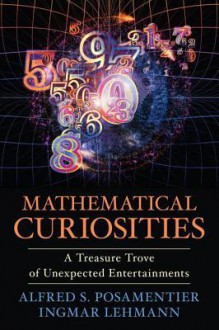 Mathematical Curiosities: A Treasure Trove of Unexpected Entertainments - Joseph Staten, Alfred S Posamentier, Ingmar Lehmann