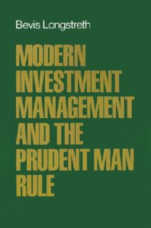 Modern Investment Management and the Prudent Man Rule - Bevis Longstreth
