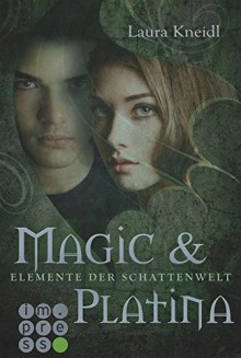 Elemente der Schattenwelt, Band 3: Magic & Platina - Laura Kneidl