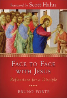 Face to Face with Jesus: Reflections for a Disciple - Bruno Forte, Scott Hahn