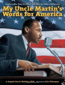My Uncle Martin's Words for America: Martin Luther King Jr.'s Niece Tells How He Made a Difference - Angela Farris Watkins, Eric Velasquez