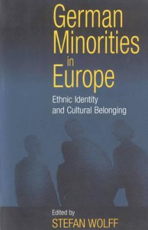 German Minorities in Europe: Ethnic Identity and Cultural Belonging - Stefan Wolff