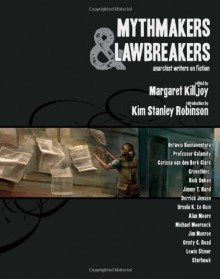 Mythmakers and Lawbreakers: Anarchist Writers on Fiction - Margaret Killjoy,Kim Stanley Robinson