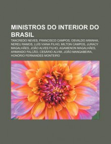 Ministros Do Interior Do Brasil: Tancredo Neves, Francisco Campos, Osvaldo Aranha, Nereu Ramos, Lu?'s Viana Filho, Milton Campos - Source Wikipedia