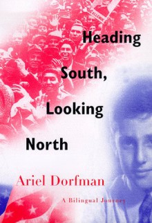 Heading South, Looking North: A Bilingual Journey - Ariel Dorfman