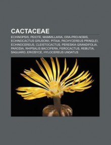 Cactaceae: Echinopsis, Peiote, Mammillaria, Ora-Pro-Nobis, Echinocactus Grusonii, Pitaia, Pachycereus Pringlei, Echinocereus, Cle - Source Wikipedia