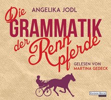 Die Grammatik der Rennpferde: Eine Liebesgeschichte - Angelika Jodl, Martina Gedeck