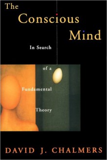 The Conscious Mind: In Search of a Fundamental Theory - David J. Chalmers