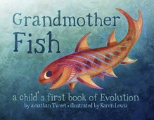 Grandmother Fish: a child's first book of Evolution - Jonathan Tweet,Karen Lewis