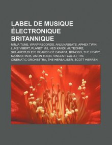 Label de Musique Electronique Britannique: Planet Mu, Hed Kandi, Ninja Tune, Mo' Wax, Digital Hardcore Recordings, Ministry of Sound, Rephlex - Livres Groupe