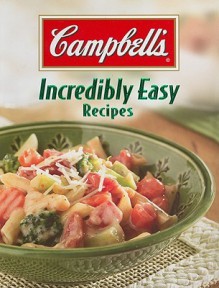 Campbell's Incredibly Easy Recipes (Incredibly Easy Cookbooks) - Publications International Ltd.