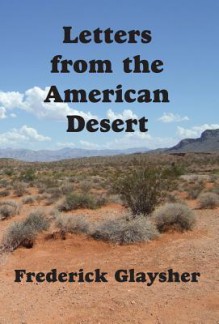 Letters from the American Desert: Signposts of a Journey, a Vision - Frederick Glaysher