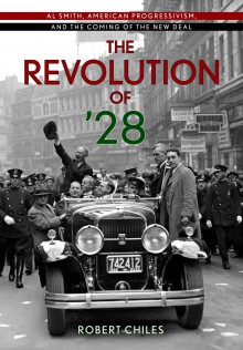 The Revolution of ’28: Al Smith, American Progressivism, and the Coming of the New Deal - Robert Chiles