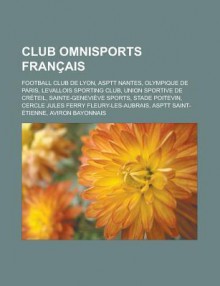 Club Omnisports Francais: Football Club de Lyon, Asptt Nantes, Olympique de Paris, Levallois Sporting Club, Union Sportive de Creteil, Sainte-Genevieve Sports, Stade Poitevin, Cercle Jules Ferry Fleury-Les-Aubrais, Asptt Saint-Etienne - Source Wikipedia, Livres Groupe