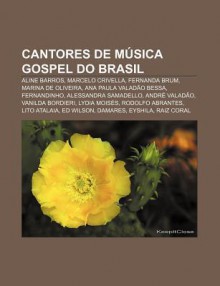 Cantores de M Sica Gospel Do Brasil: Aline Barros, Marcelo Crivella, Fernanda Brum, Marina de Oliveira, Ana Paula Valad O Bessa, Fernandinho - Source Wikipedia