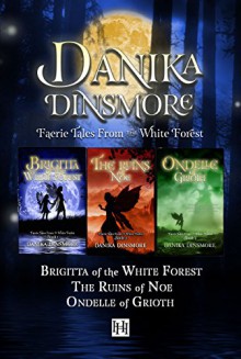 Faerie Tales from the White Forest Omnibus: Book 1: Brigitta of the White Forest, Book 2: The Ruins of Noe, Book 3: Ondelle of Grioth - Danika Dinsmore