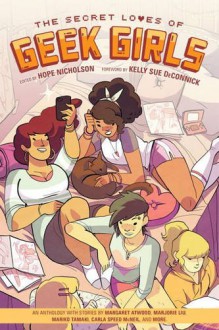 The Secret Loves of Geek Girls: Expanded Edition - Hope Nicholson,Margaret Atwood,Marguerite Bennett,Mariko Tamaki,Marjorie M. Liu