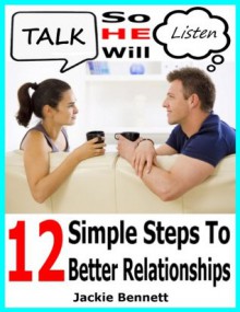Talk So He Will Listen: 12 Simple Steps To Stronger Relationships - Jackie Bennett