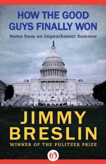 How the Good Guys Finally Won: Notes from an Impeachment Summer - Jimmy Breslin