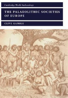 The Palaeolithic Societies of Europe - Clive Gamble