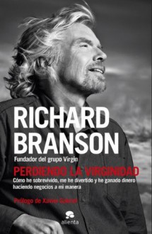 Perdiendo la virginidad: Cómo he sobrevivido, me he divertido y he ganado dinero haciendo negocios a mi manera (Spanish Edition) - Richard Branson, Ramon Vila Vernis