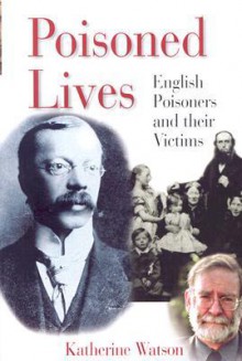 Poisoned Lives: English Poisoners And Their Victims - Katherine Watson