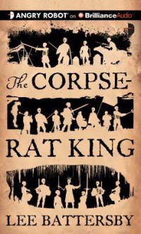 The Corpse-Rat King - Lee Battersby