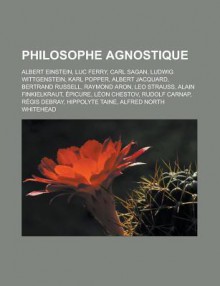 Philosophe Agnostique: Albert Einstein, Luc Ferry, Carl Sagan, Ludwig Wittgenstein, Karl Popper, Albert Jacquard, Bertrand Russell, Raymond Aron, Leo Strauss, Alain Finkielkraut, Epicure, Leon Chestov, Rudolf Carnap, Regis Debray - Livres Groupe