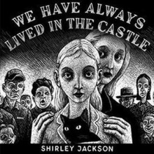 We Have Always Lived in the Castle - Shirley Jackson,Bernadette Dunne