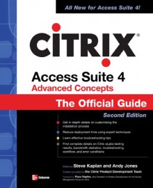 Citrix Access Suite 4 Advanced Concepts: The Official Guide - Steve Kaplan, Andy Jones