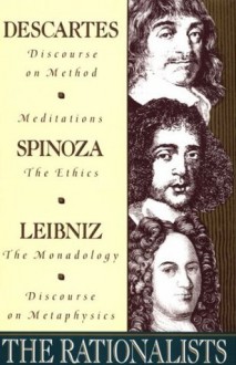 The Rationalists: Descartes: Discourse on Method & Meditations; Spinoza: Ethics; Leibniz: Monadology & Discourse on Metaphysics - Richard Taylor, René Descartes, Gottfried Wilhelm Leibniz, Baruch Spinoza