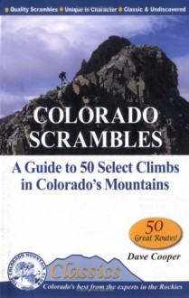 Colorado Scrambles: A Guide to 50 Select Climbs in Colorado's Mountains - Dave Cooper