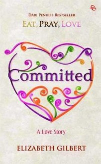 Committed: A Love Story - Elizabeth Gilbert, Harisa Permatasari, Esti A. Budihabsari