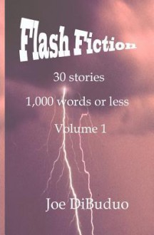 Flash Fiction 30 Stories 1,000 Words or Less Volume 1 - Joe DiBuduo