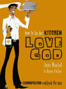 How to Be Her Kitchen Love God: "Cosmopolitan" Cookbook for Men - Anna Maxted, Karen Collier