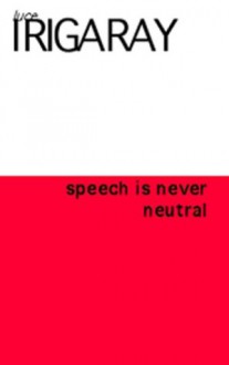 To Speak Is Never Neutral - Luce Irigaray, Gail M. Schwab