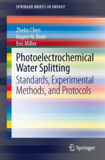 Photoelectrochemical Water Splitting: Standards, Experimental Methods, and Protocols (SpringerBriefs in Energy) - Zhebo Chen, Huyen Dinh, Eric Miller