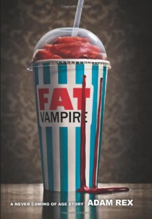 Fat Vampire: A Never-Coming-Of-Age Story - Adam Rex
