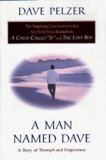 A Man Named Dave: A Story of Triumph and Forgiveness - Dave Pelzer