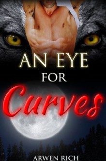 An Eye For Curves (Werewolf BBW Erotic Romance) - Arwen Rich