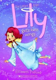 Lily Gets Her Wings (Lily, the Littlest Angel #1) - Elizabeth Pulford